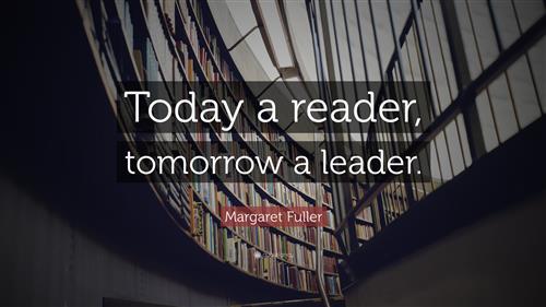Today a reader, tomorrow a leader. 